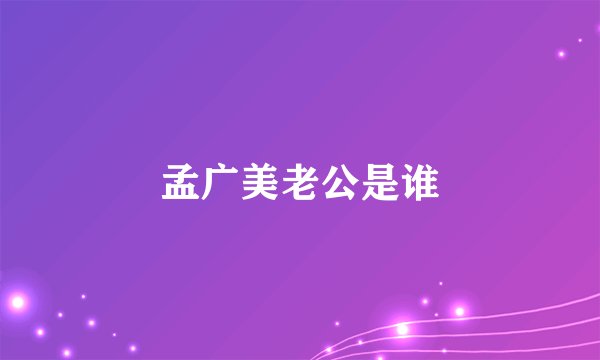 孟广美老公是谁