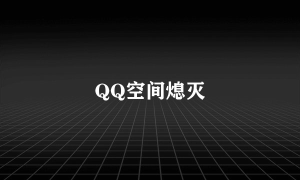 QQ空间熄灭