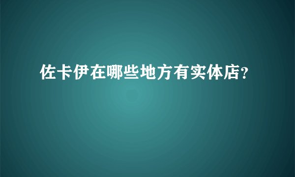 佐卡伊在哪些地方有实体店？