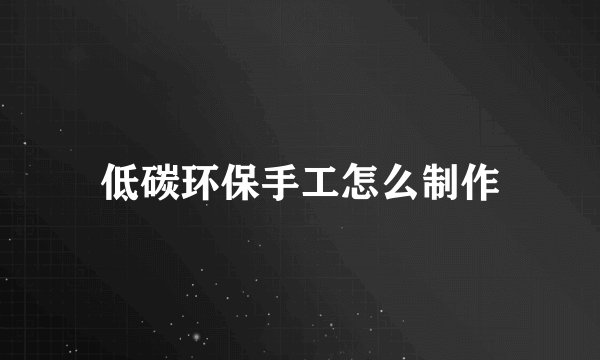 低碳环保手工怎么制作