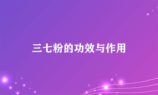三七粉的功效与作用