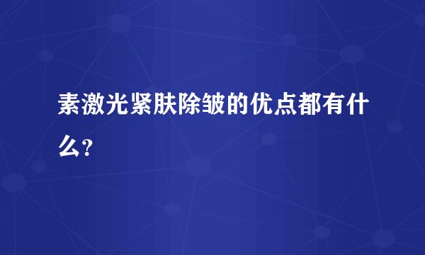 素激光紧肤除皱的优点都有什么？