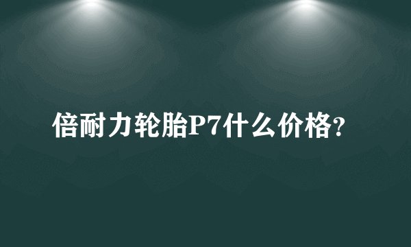 倍耐力轮胎P7什么价格？