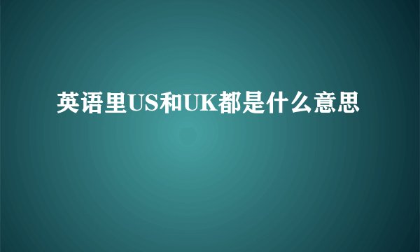 英语里US和UK都是什么意思