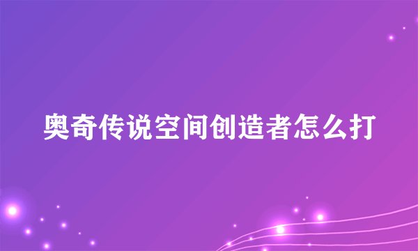 奥奇传说空间创造者怎么打