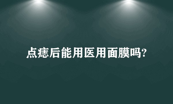 点痣后能用医用面膜吗?