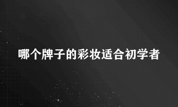 哪个牌子的彩妆适合初学者
