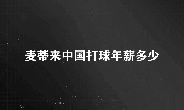 麦蒂来中国打球年薪多少