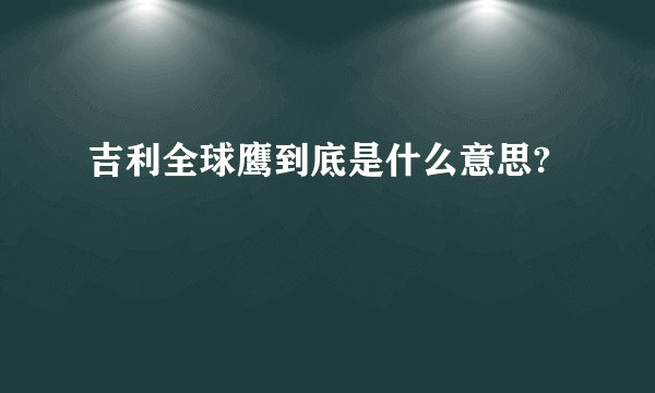 吉利全球鹰到底是什么意思?