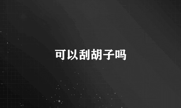 可以刮胡子吗