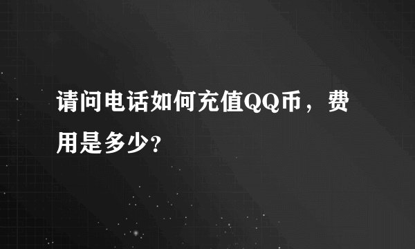 请问电话如何充值QQ币，费用是多少？