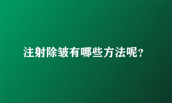 注射除皱有哪些方法呢？