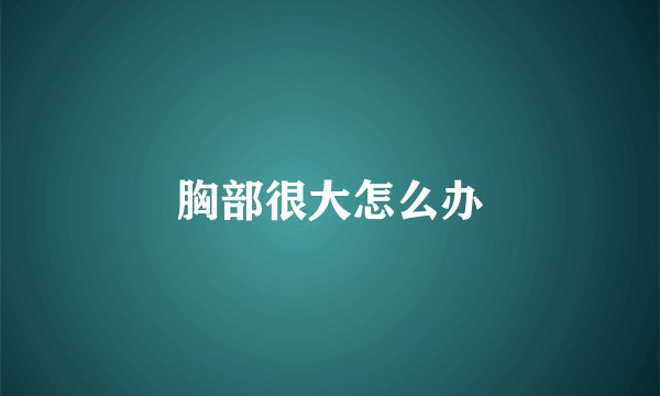 胸部很大怎么办