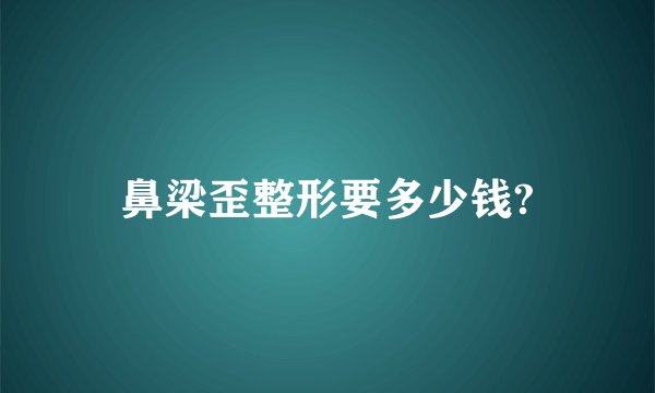 鼻梁歪整形要多少钱?
