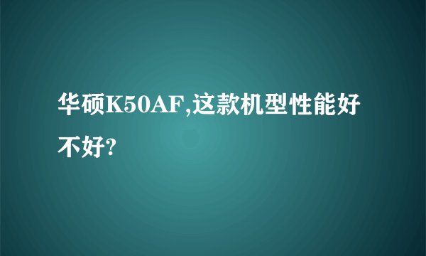 华硕K50AF,这款机型性能好不好?