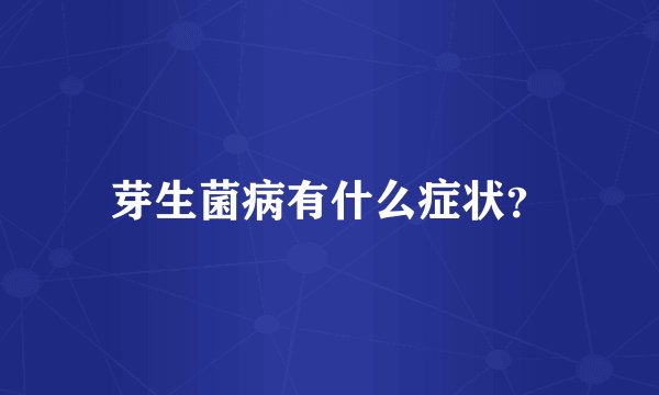 芽生菌病有什么症状？
