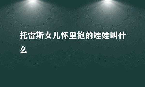 托雷斯女儿怀里抱的娃娃叫什么