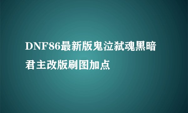 DNF86最新版鬼泣弑魂黑暗君主改版刷图加点