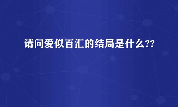请问爱似百汇的结局是什么??
