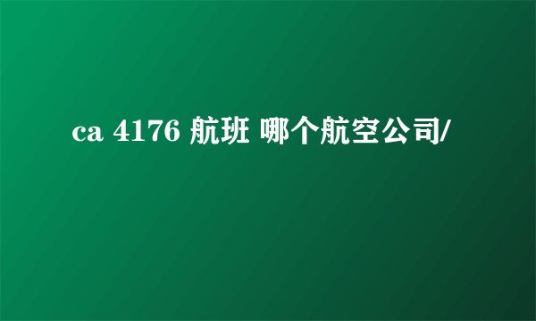 ca 4176 航班 哪个航空公司/