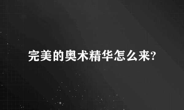 完美的奥术精华怎么来?