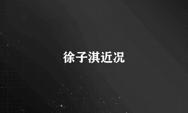 徐子淇近况