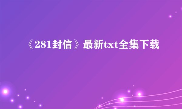 《281封信》最新txt全集下载