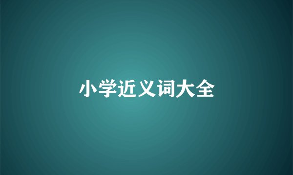 小学近义词大全