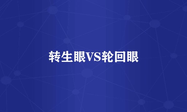 转生眼VS轮回眼
