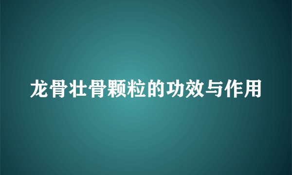 龙骨壮骨颗粒的功效与作用