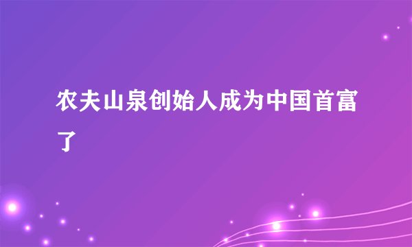 农夫山泉创始人成为中国首富了