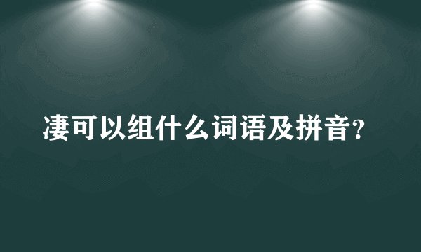 凄可以组什么词语及拼音？