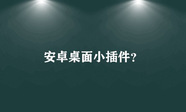 安卓桌面小插件？