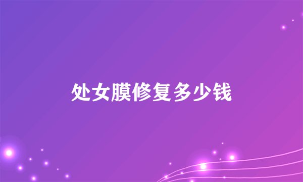 处女膜修复多少钱