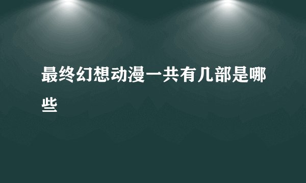 最终幻想动漫一共有几部是哪些