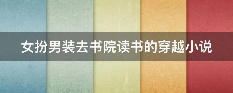 女扮男装去书院读书的穿越小说