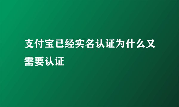 支付宝已经实名认证为什么又需要认证