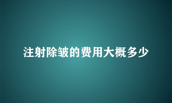 注射除皱的费用大概多少