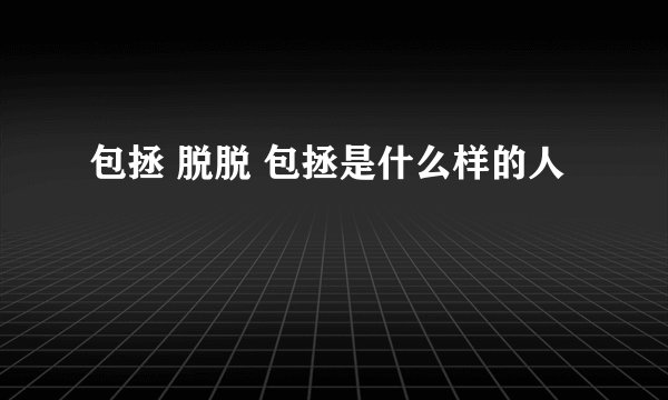 包拯 脱脱 包拯是什么样的人