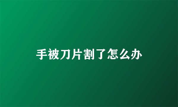 手被刀片割了怎么办