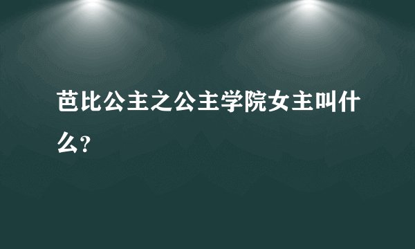 芭比公主之公主学院女主叫什么?