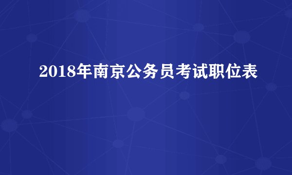 2018年南京公务员考试职位表