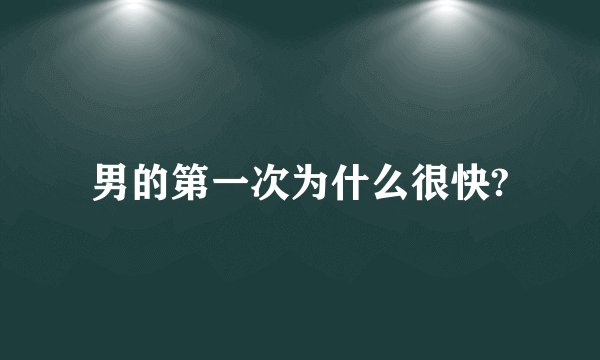 男的第一次为什么很快?