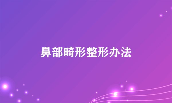 鼻部畸形整形办法