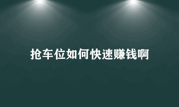 抢车位如何快速赚钱啊