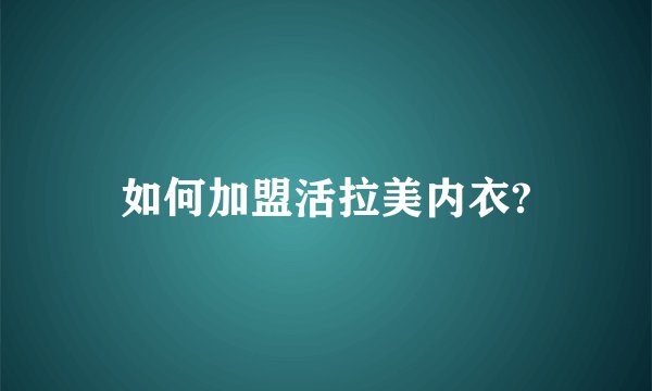 如何加盟活拉美内衣?