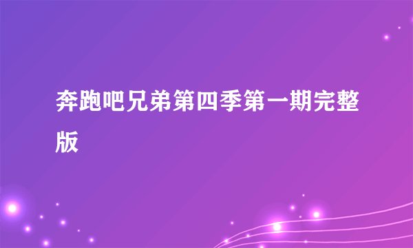 奔跑吧兄弟第四季第一期完整版