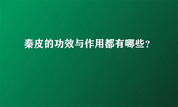 秦皮的功效与作用都有哪些？