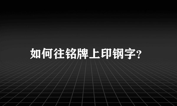 如何往铭牌上印钢字？