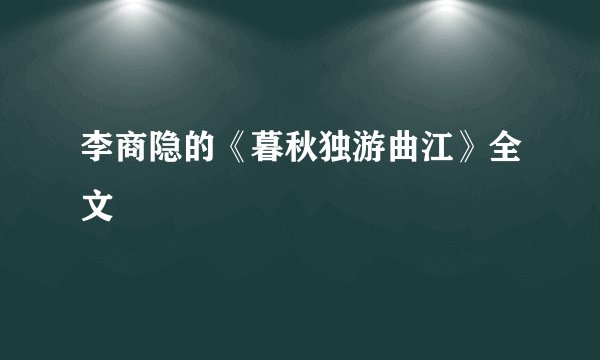 李商隐的《暮秋独游曲江》全文